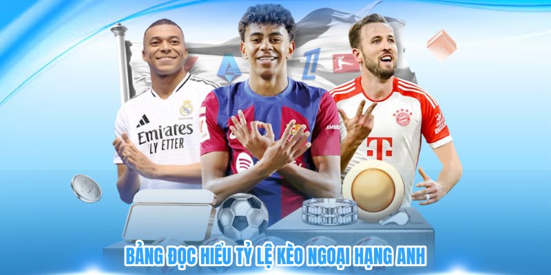 Bảng đọc hiểu tỷ lệ kèo Ngoại hạng Anh