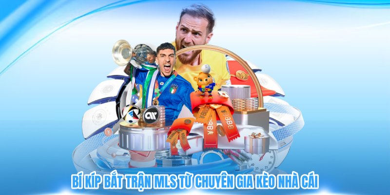 Bí kíp bắt trận MLS từ chuyên gia kèo nhà cái