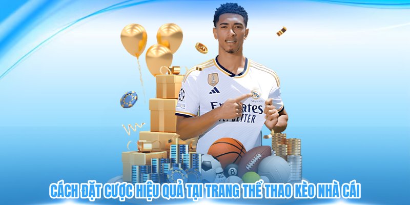 Cách đặt cược hiệu quả tại trang thể thao kèo nhà cái