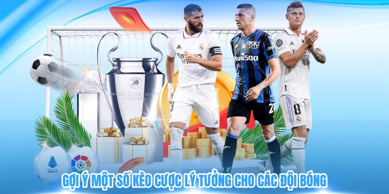 Gợi ý một số kèo cược lý tưởng cho các đội bóng
