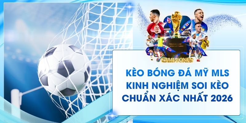 Kèo Bóng Đá Mỹ MLS - Kinh Nghiệm Soi Kèo Chuẩn Xác Nhất 2026
