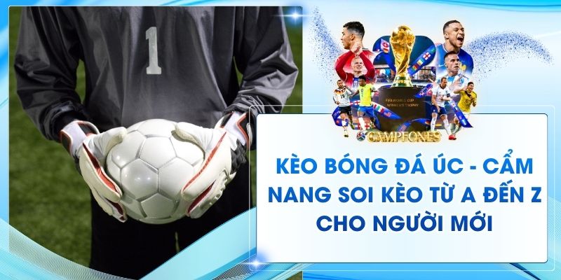 Kèo Bóng Đá Úc - Cẩm Nang Soi Kèo Từ A Đến Z Cho Người Mới