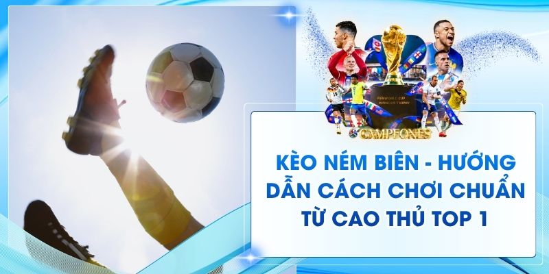 Kèo Ném Biên - Hướng Dẫn Cách Chơi Chuẩn Từ Cao Thủ Top 1