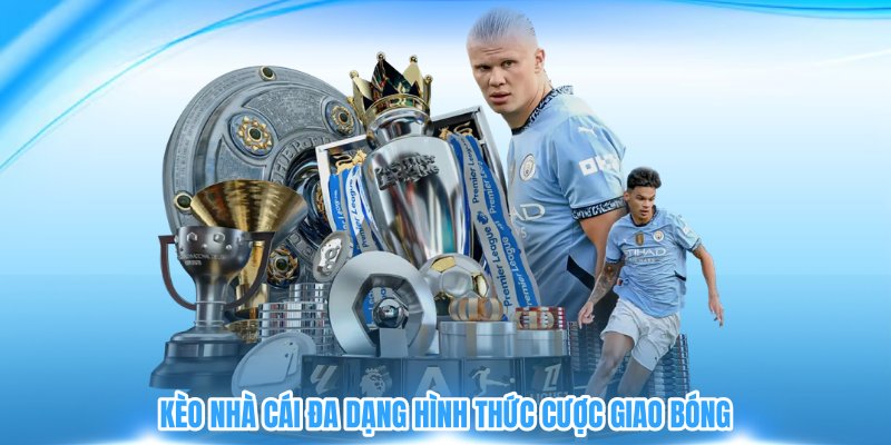 Kèo nhà cái đa dạng hình thức cược giao bóng