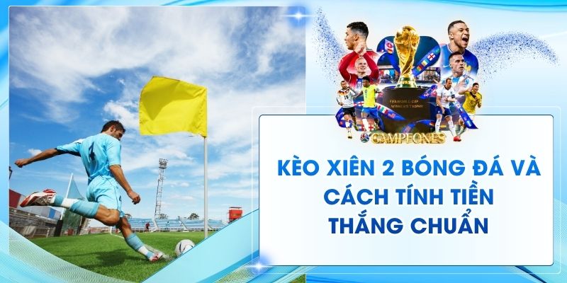 Kèo Xiên 2 Bóng Đá Và Cách Tính Tiền Thắng Chuẩn