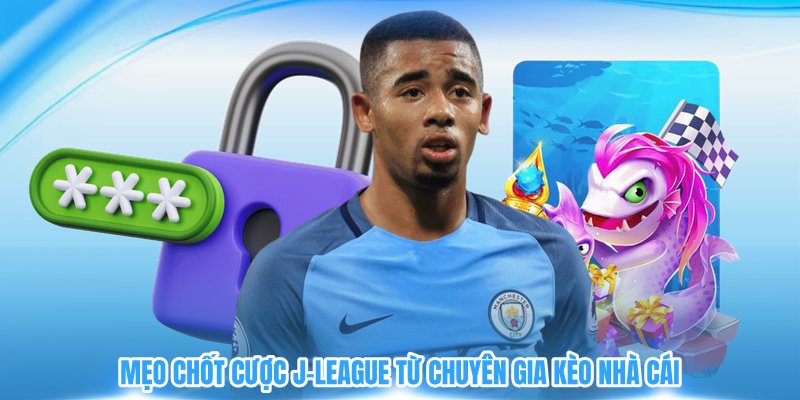 Mẹo chốt cược J-League từ chuyên gia kèo nhà cái