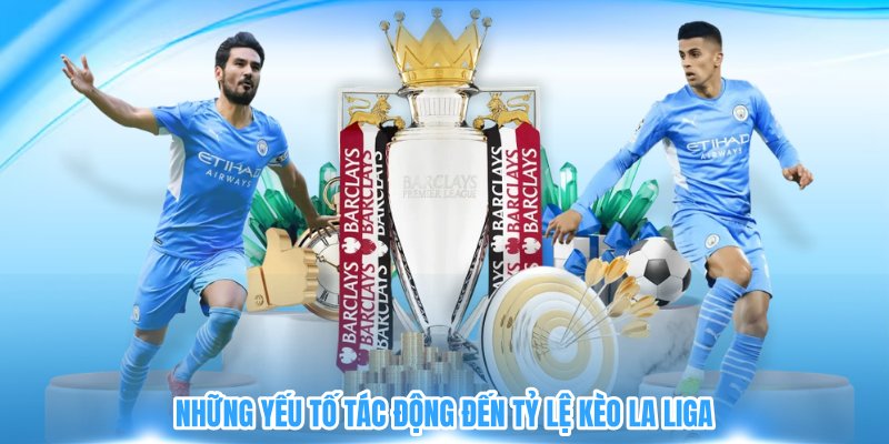 Những yếu tố tác động đến tỷ lệ kèo La Liga