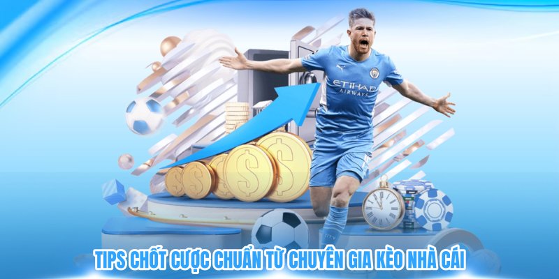 Tips chốt cược chuẩn từ chuyên gia kèo nhà cái