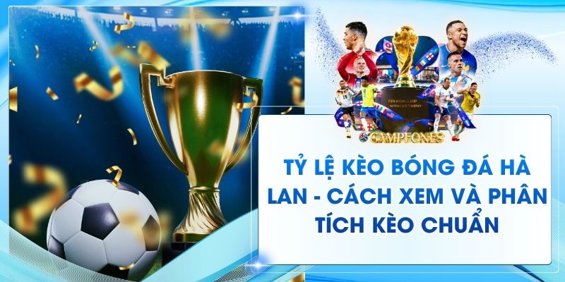 Tỷ Lệ Kèo Bóng Đá Hà Lan - Cách Xem và Phân Tích Kèo Chuẩn