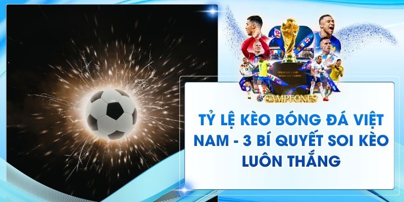 Tỷ Lệ Kèo Bóng Đá Việt Nam - 3 Bí Quyết Soi Kèo Luôn Thắng