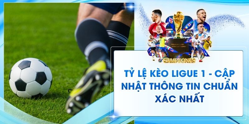 Tỷ Lệ Kèo Ligue 1 - Cập Nhật Thông Tin Chuẩn Xác Nhất